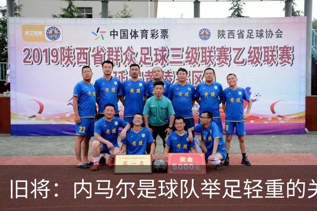 旧将：内马尔是球队举足轻重的关键人物，拥有他永远具备杀伤力